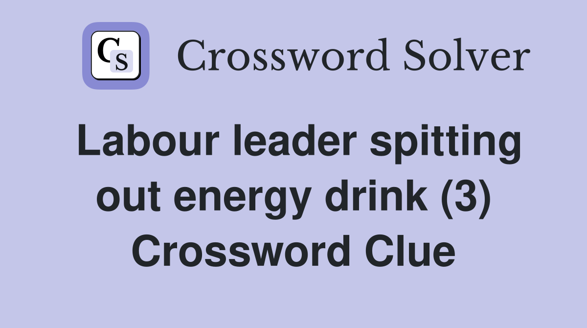 Labour leader spitting out energy drink (3) Crossword Clue