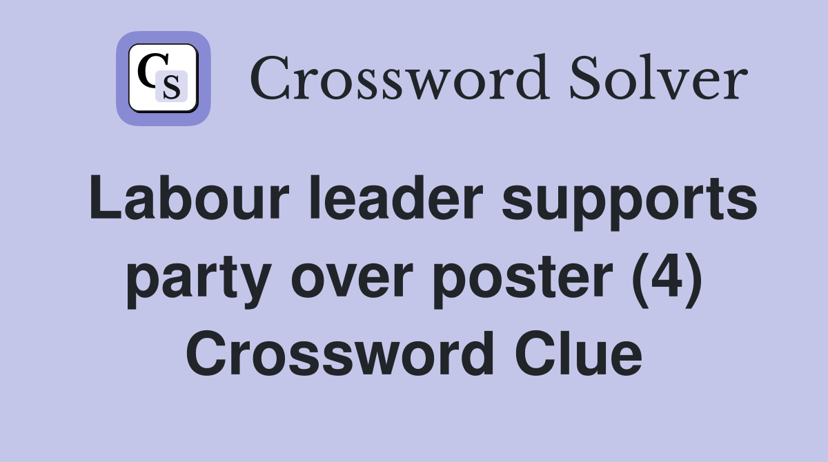 Labour leader supports party over poster (4) Crossword Clue