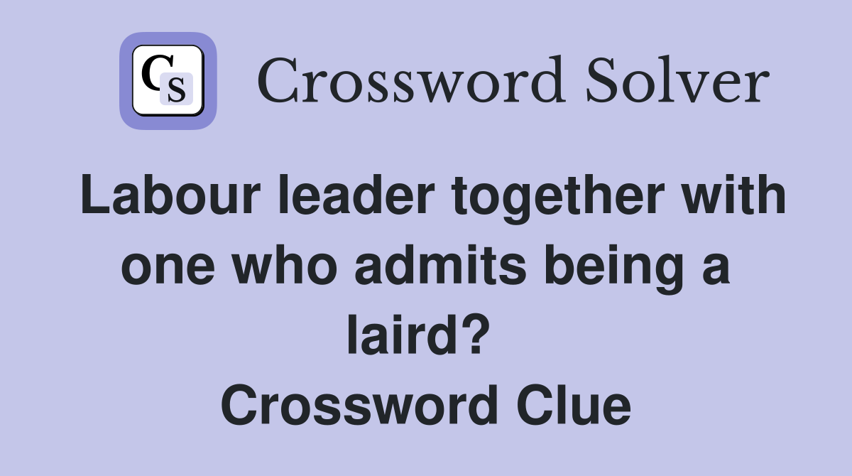 Labour leader together with one who admits being a laird?  Crossword Clue