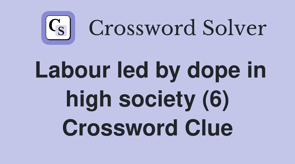 Labour led by dope in high society (6) Crossword Clue