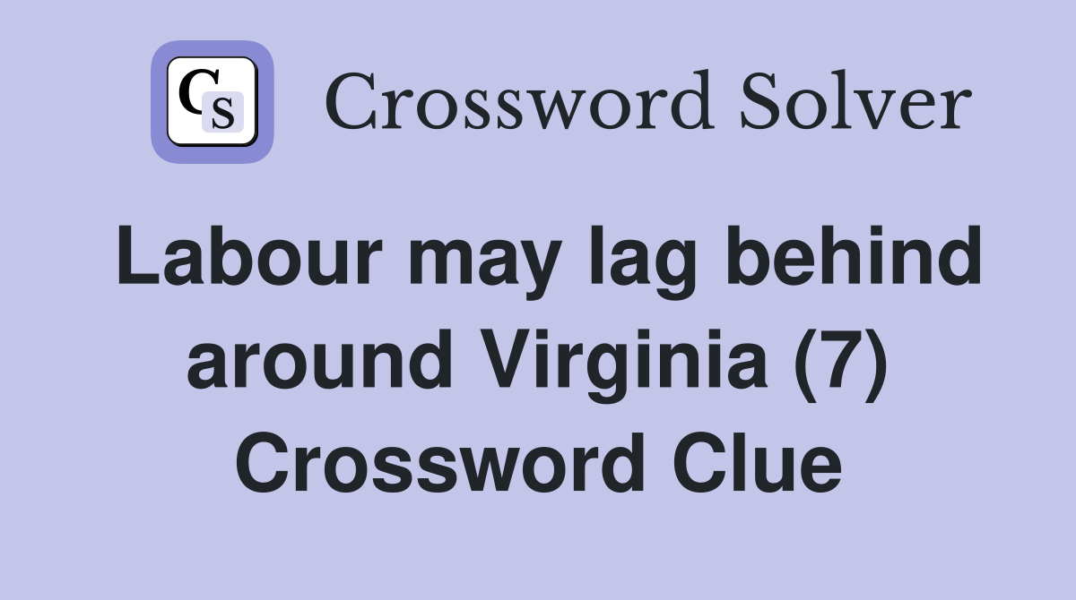 Labour may lag behind around Virginia (7) Crossword Clue