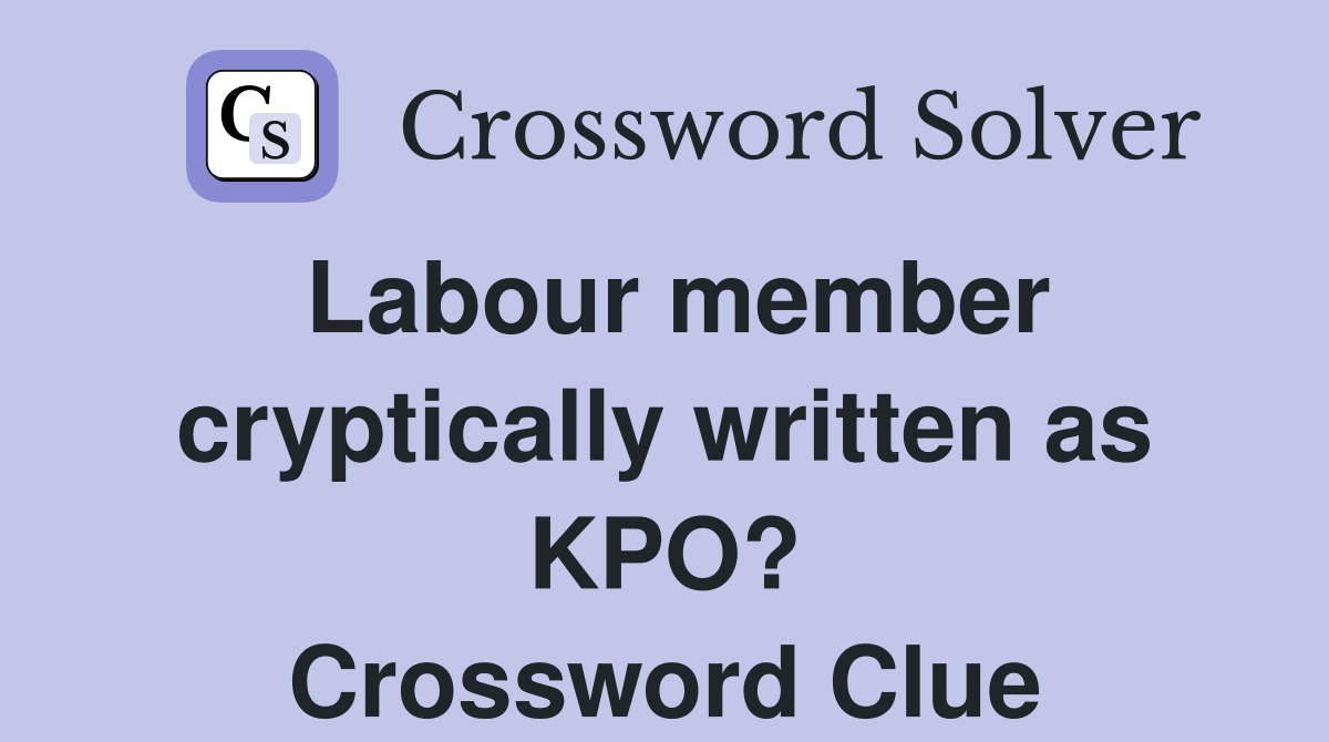 Labour member cryptically written as KPO? Crossword Clue