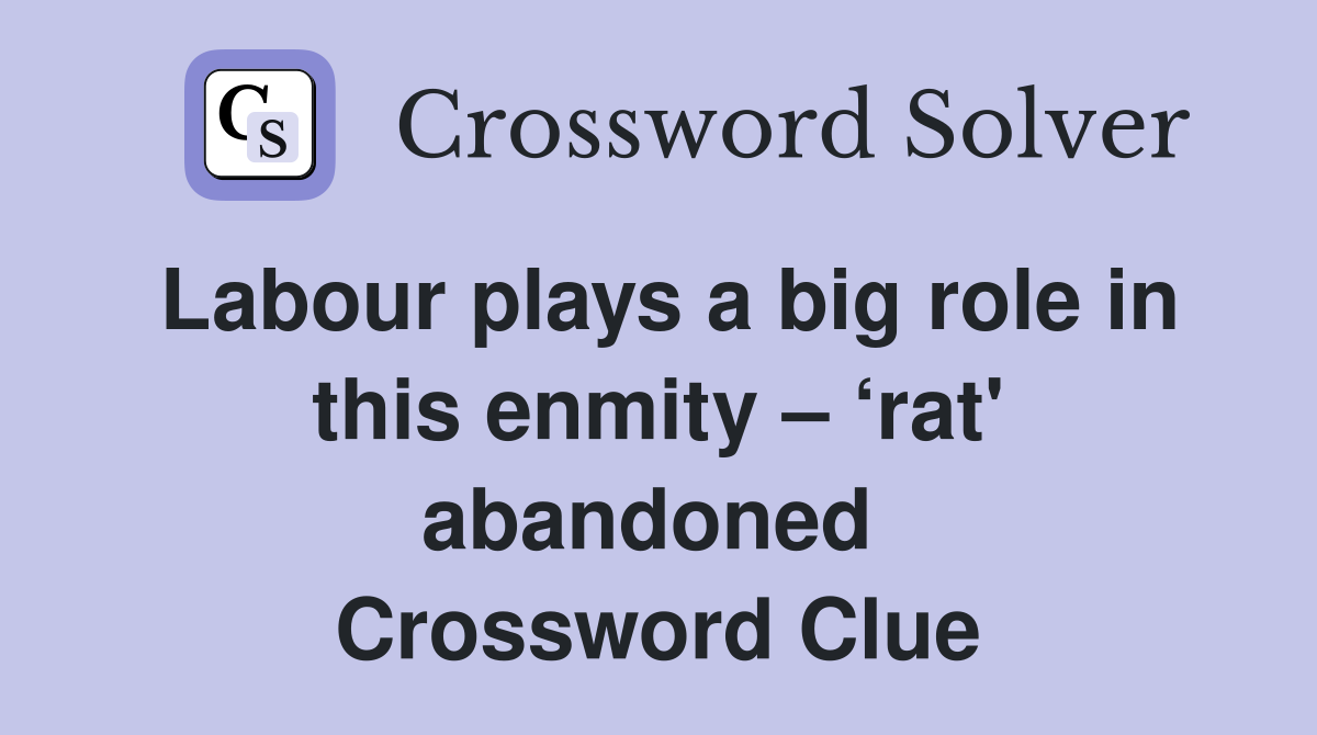Labour plays a big role in this enmity – ‘rat' abandoned  Crossword Clue