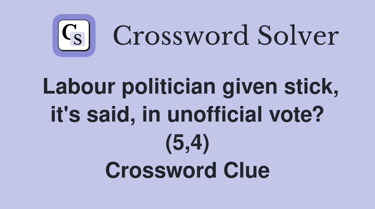 Labour politician given stick, it's said, in unofficial vote? (5,4) Crossword Clue