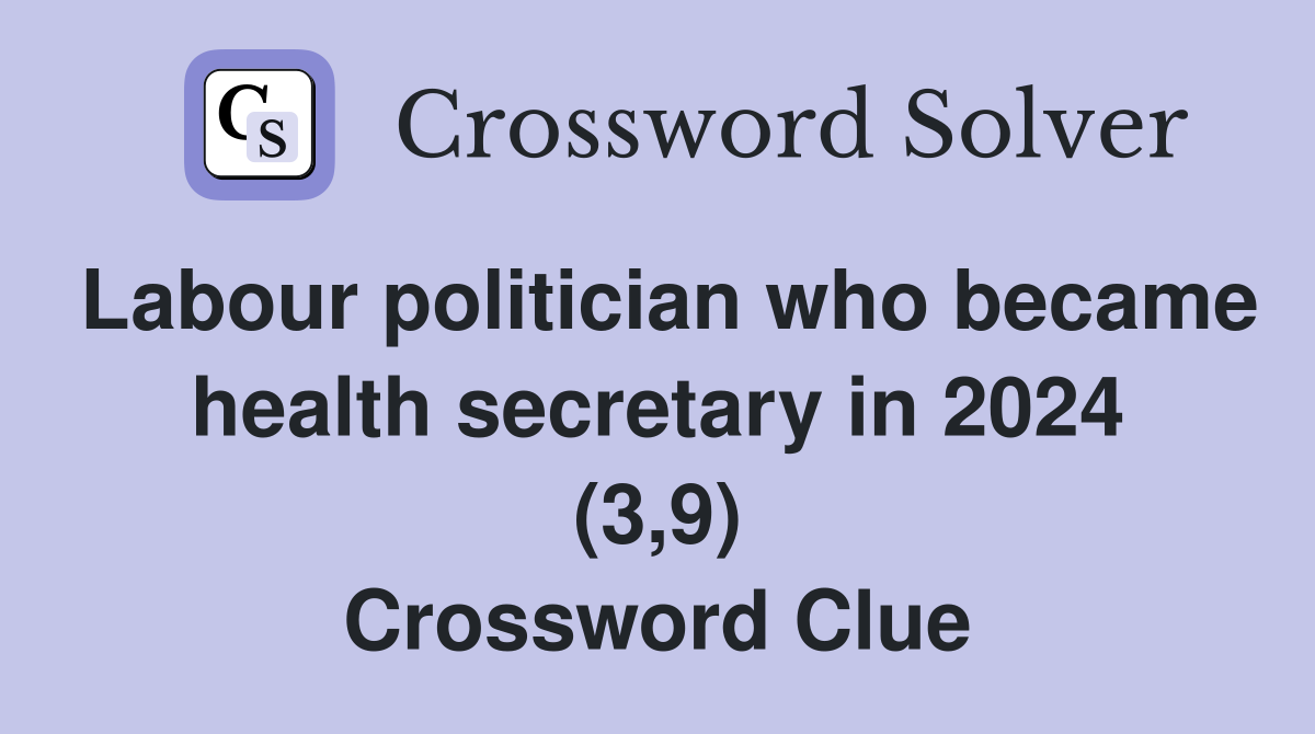 Labour politician who became health secretary in 2024 (3,9) Crossword Clue