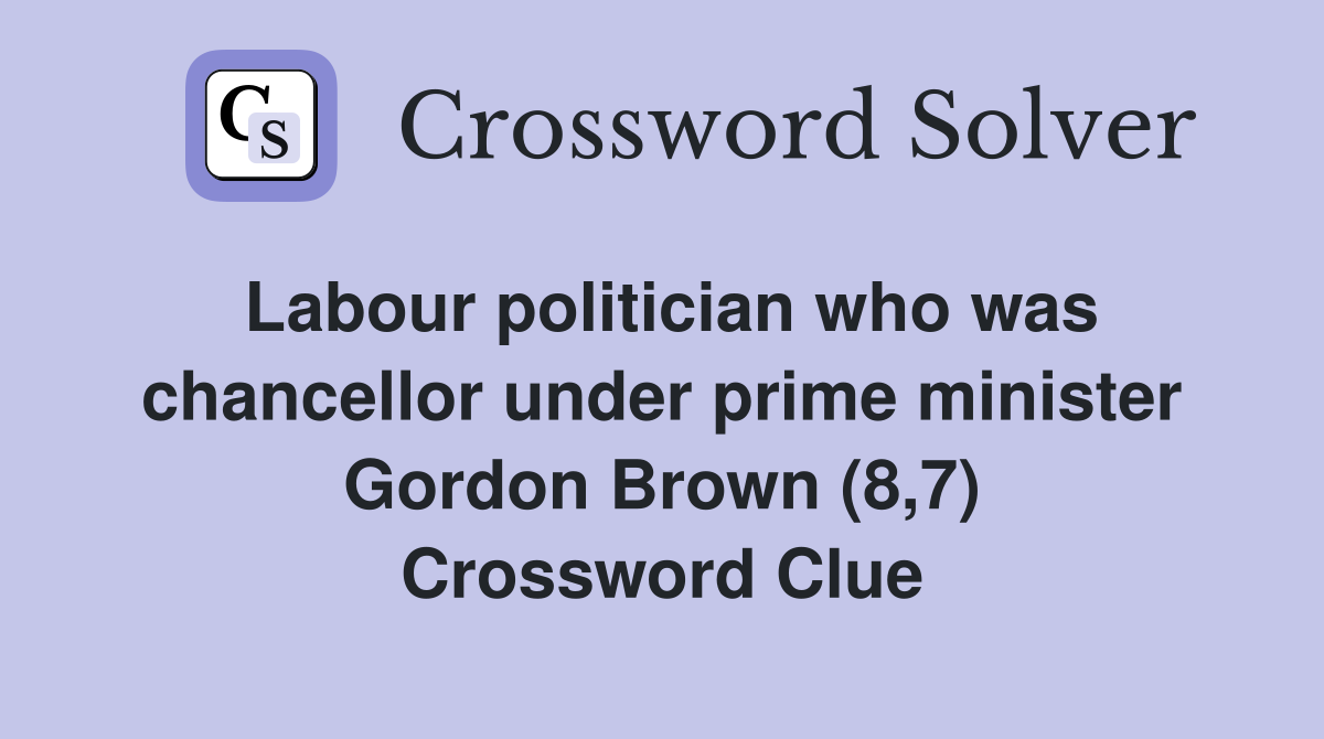 Labour politician who was chancellor under prime minister Gordon Brown (8,7) Crossword Clue