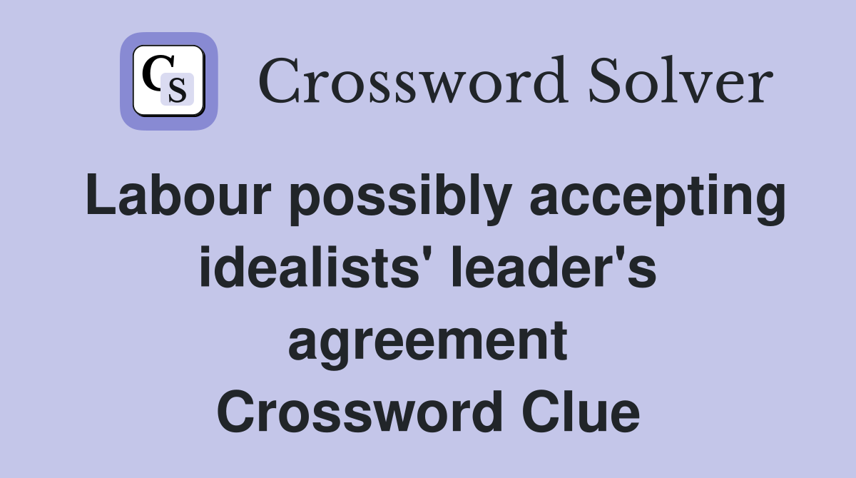 Labour possibly accepting idealists' leader's agreement Crossword Clue