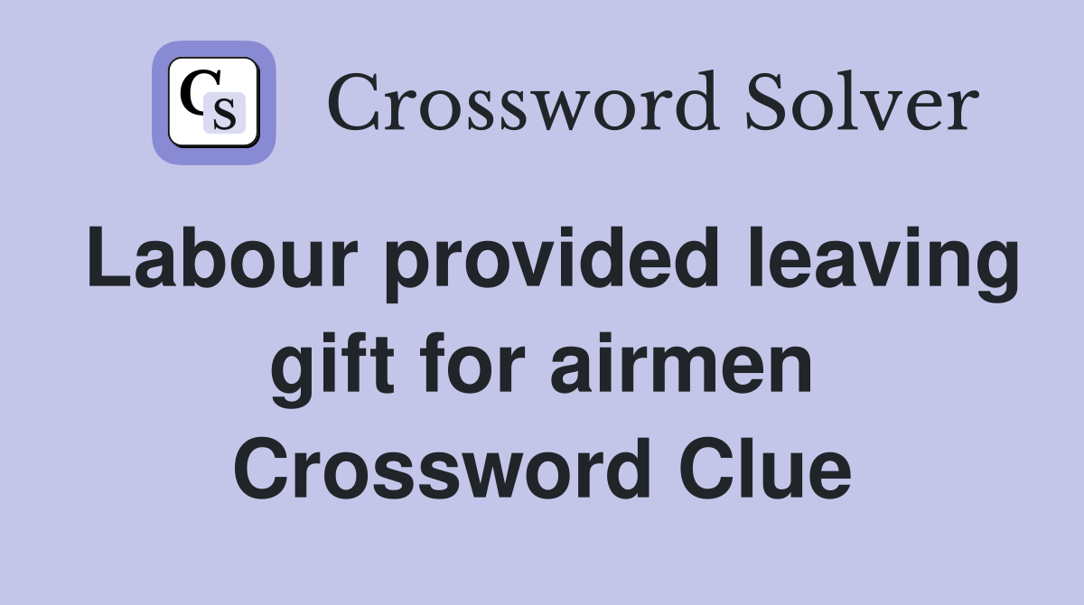 Labour provided leaving gift for airmen Crossword Clue