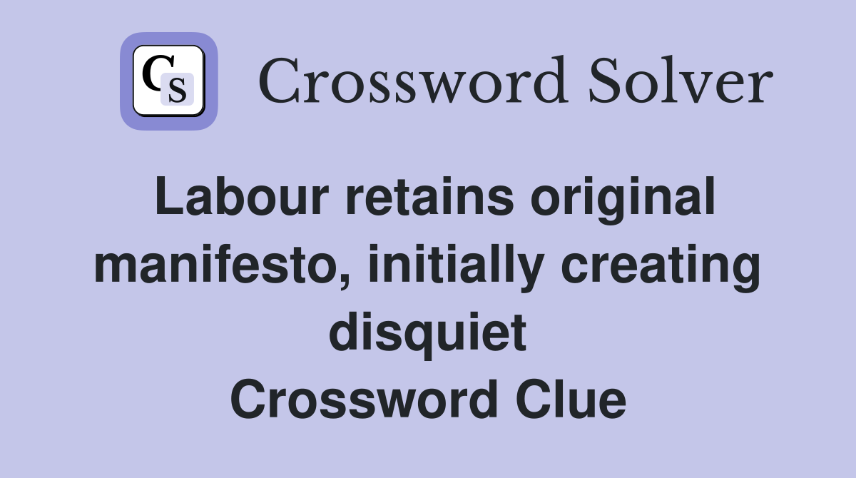 Labour retains original manifesto, initially creating disquiet Crossword Clue