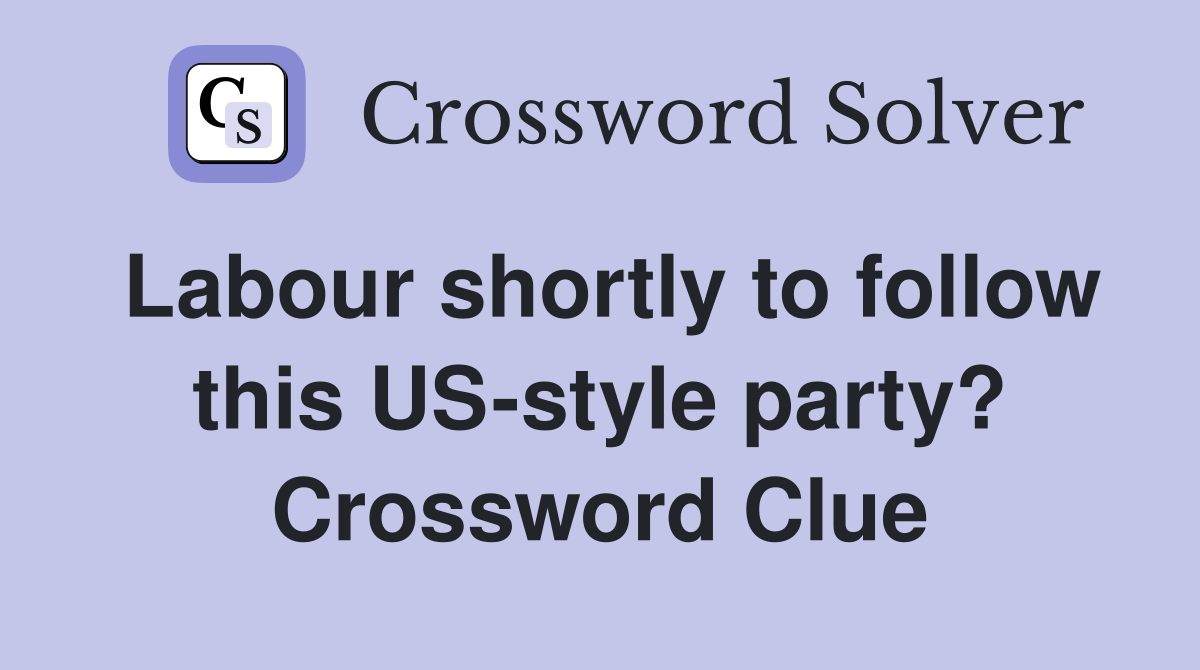 Labour shortly to follow this US-style party? Crossword Clue