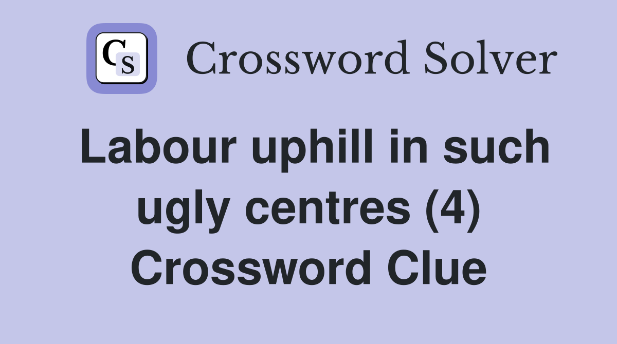 Labour uphill in such ugly centres (4) Crossword Clue