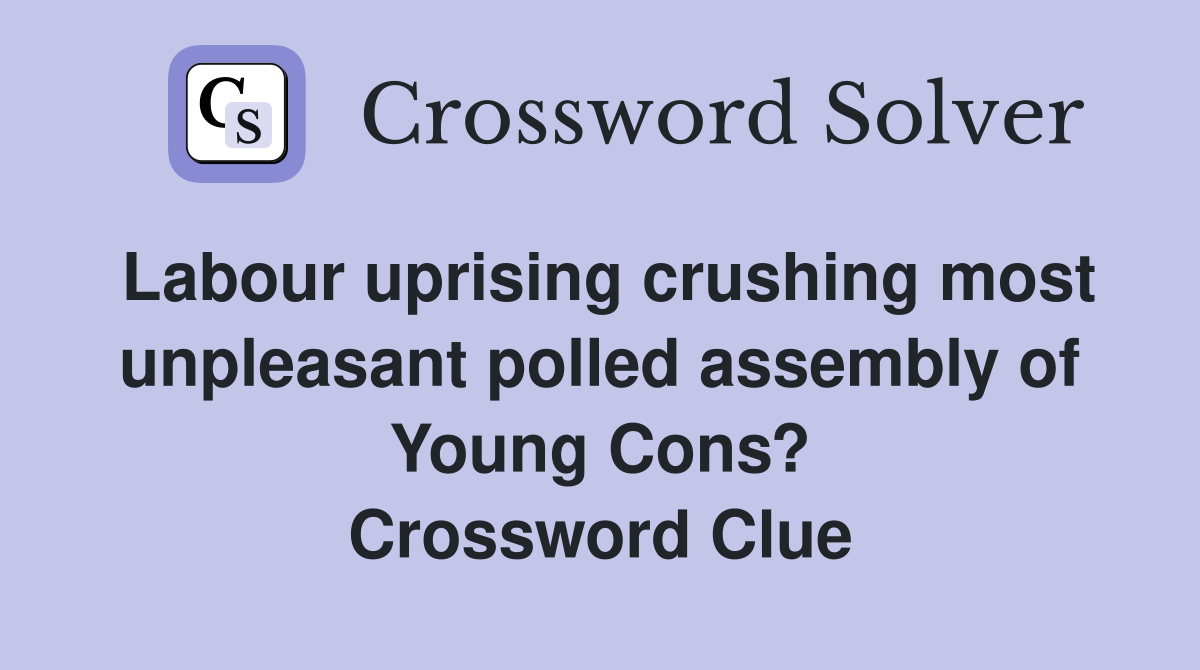Labour uprising crushing most unpleasant polled assembly of Young Cons? Crossword Clue