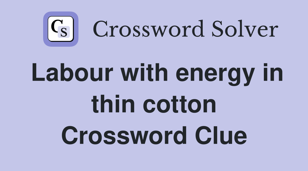 Labour with energy in thin cotton Crossword Clue