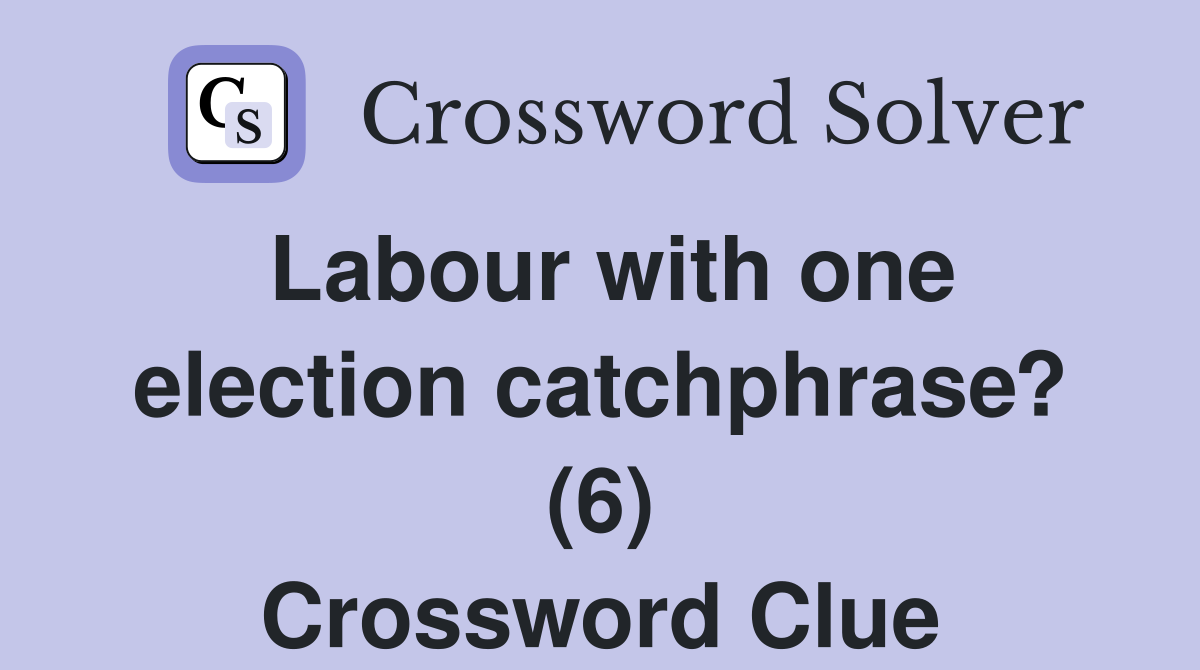 Labour with one election catchphrase? (6) Crossword Clue