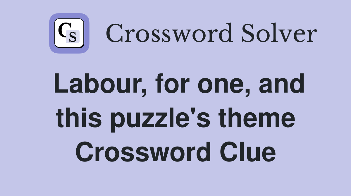 Labour, for one, and this puzzle's theme Crossword Clue