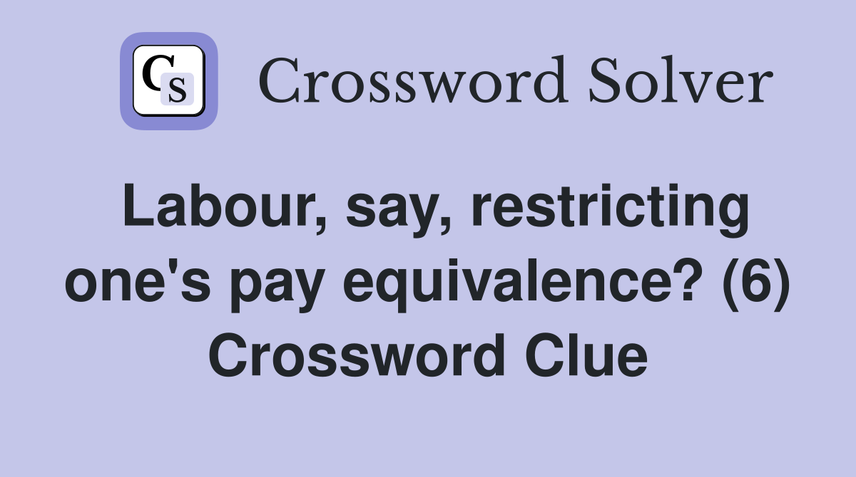 Labour, say, restricting one's pay equivalence? (6) Crossword Clue