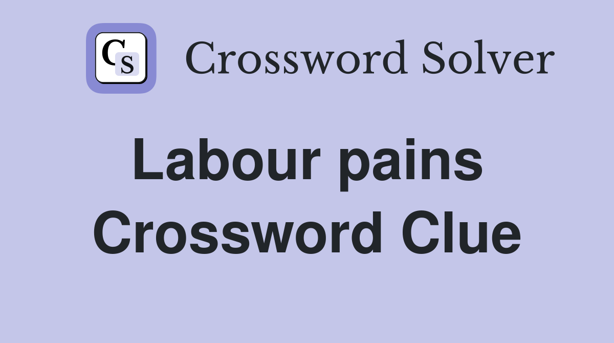 Labour pains  Crossword Clue