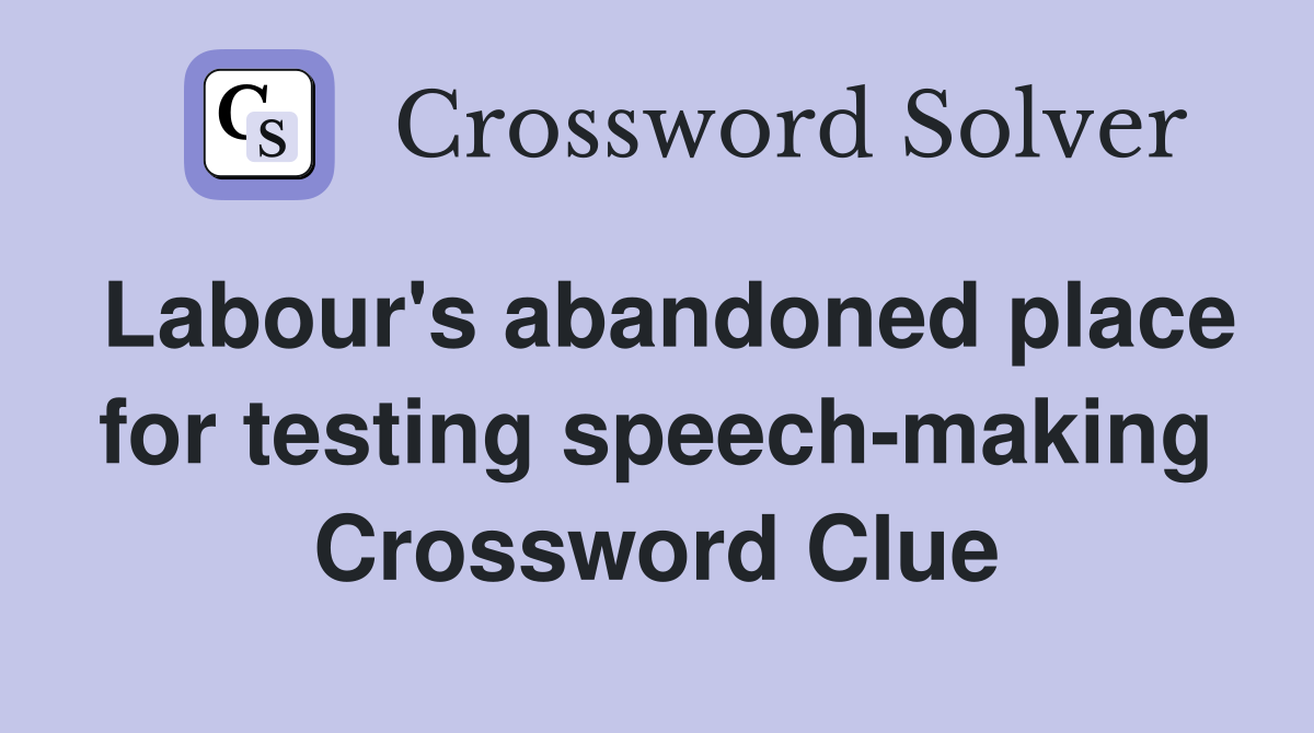 Labour's abandoned place for testing speech-making Crossword Clue