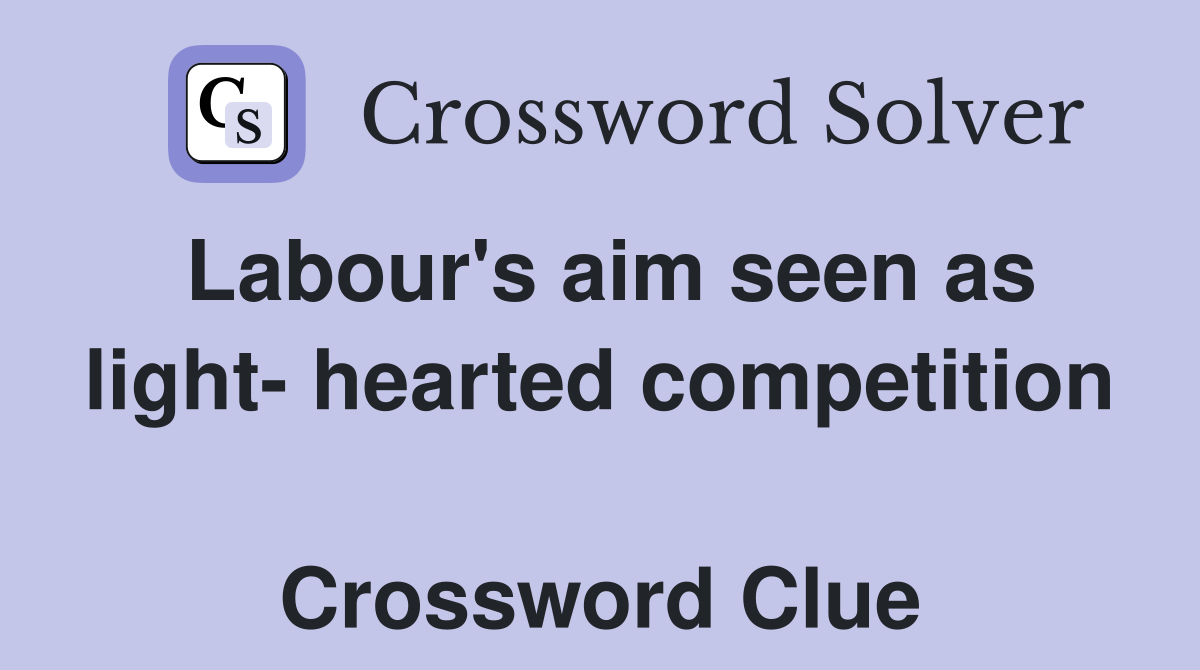 Labour's aim seen as light- hearted competition  Crossword Clue