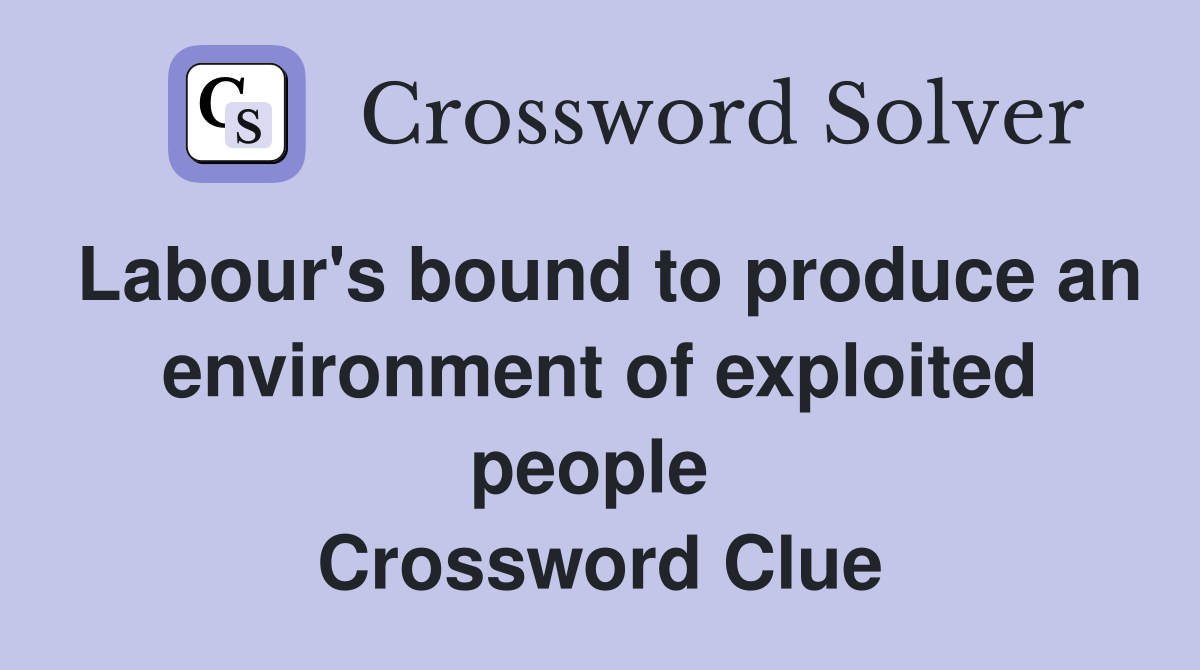 Labour's bound to produce an environment of exploited people  Crossword Clue