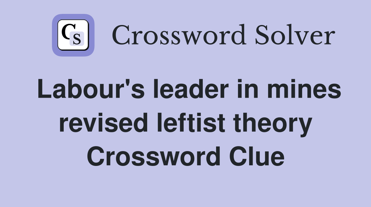 Labour's leader in mines revised leftist theory Crossword Clue