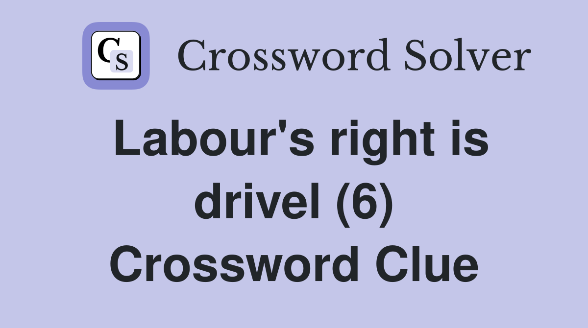 Labour's right is drivel (6) Crossword Clue