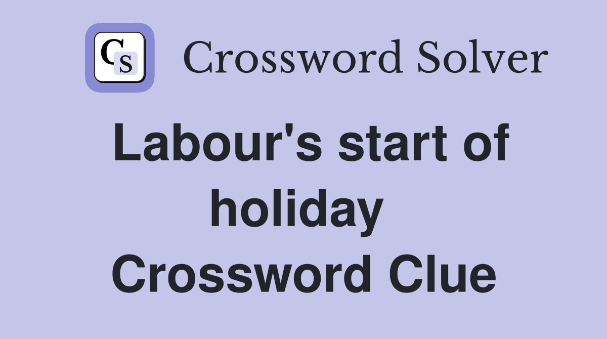 Labour's start of holiday  Crossword Clue