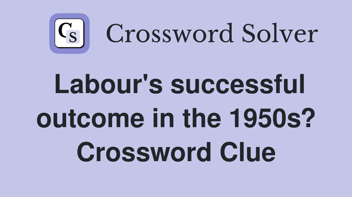 Labour's successful outcome in the 1950s? Crossword Clue