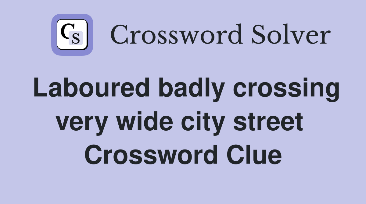 Laboured badly crossing very wide city street  Crossword Clue