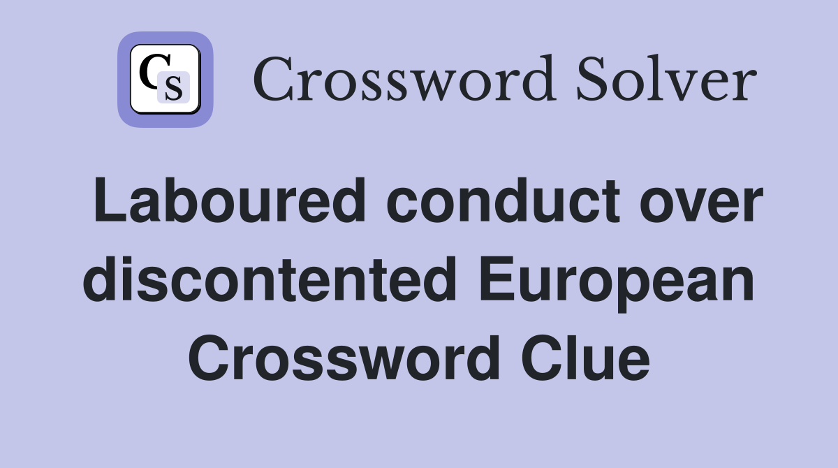 Laboured conduct over discontented European Crossword Clue