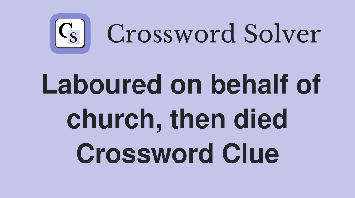 Laboured on behalf of church, then died Crossword Clue