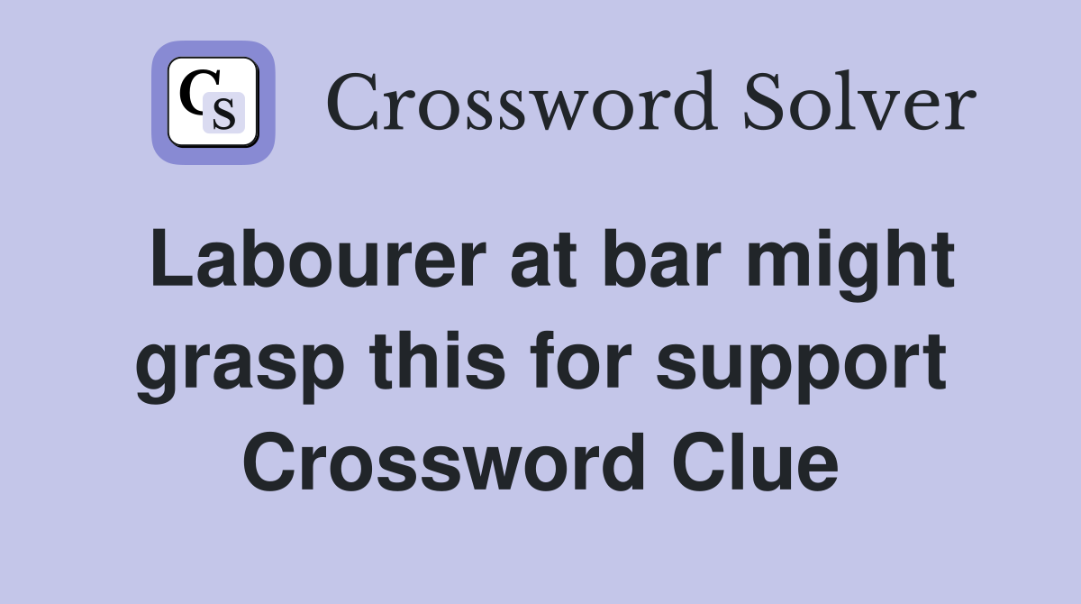 Labourer at bar might grasp this for support Crossword Clue