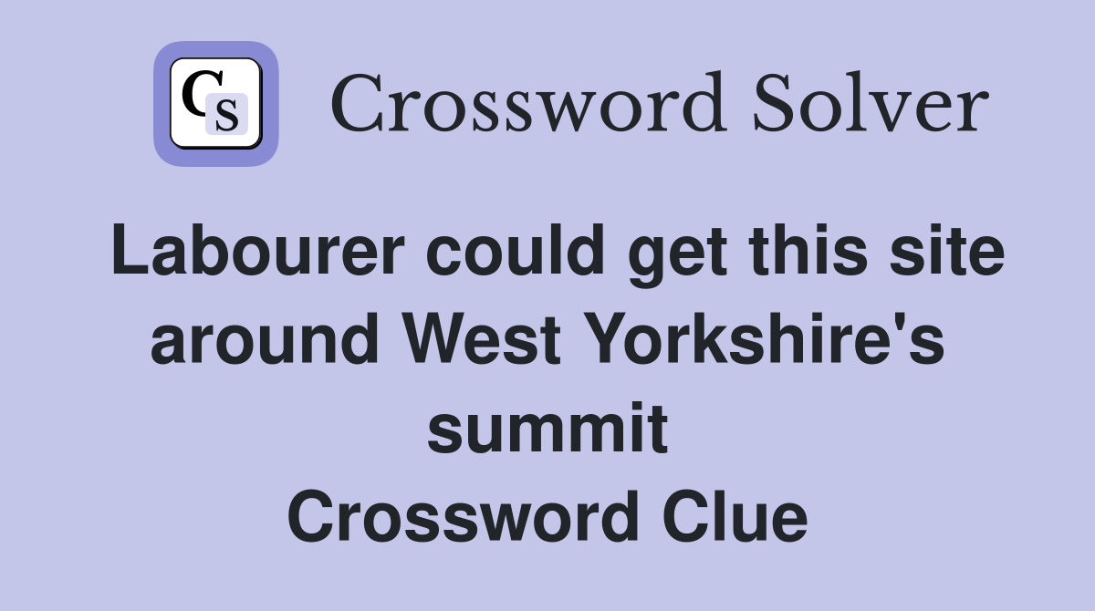 Labourer could get this site around West Yorkshire's summit Crossword Clue