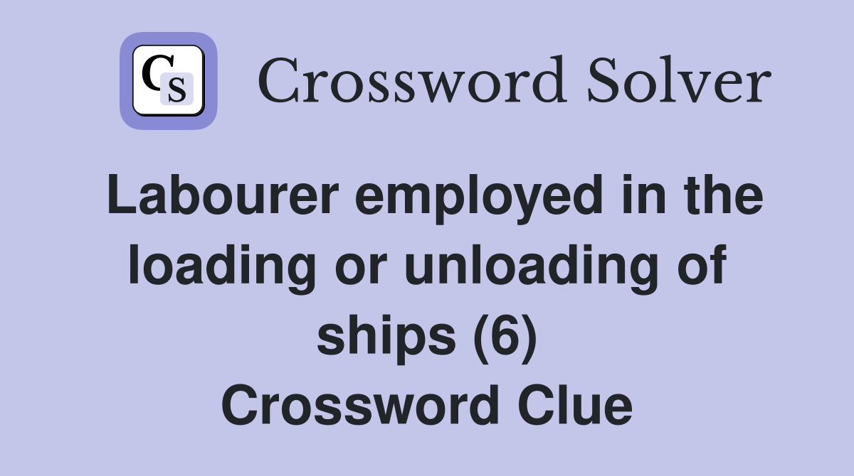 Labourer employed in the loading or unloading of ships (6) Crossword Clue
