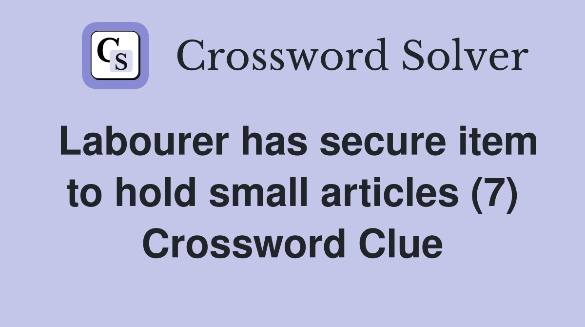 Labourer has secure item to hold small articles (7) Crossword Clue