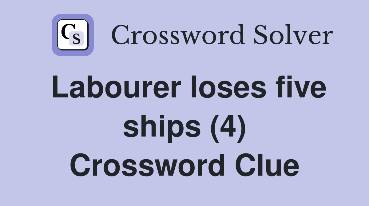 Labourer loses five ships (4) Crossword Clue
