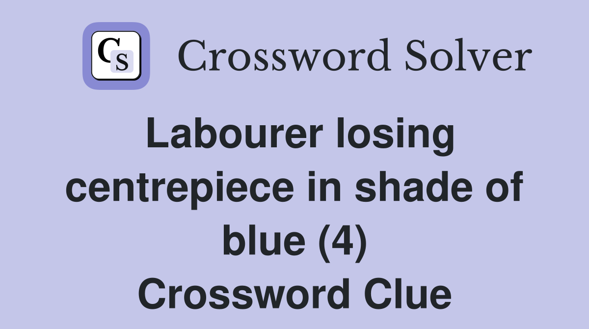 Labourer losing centrepiece in shade of blue (4) Crossword Clue