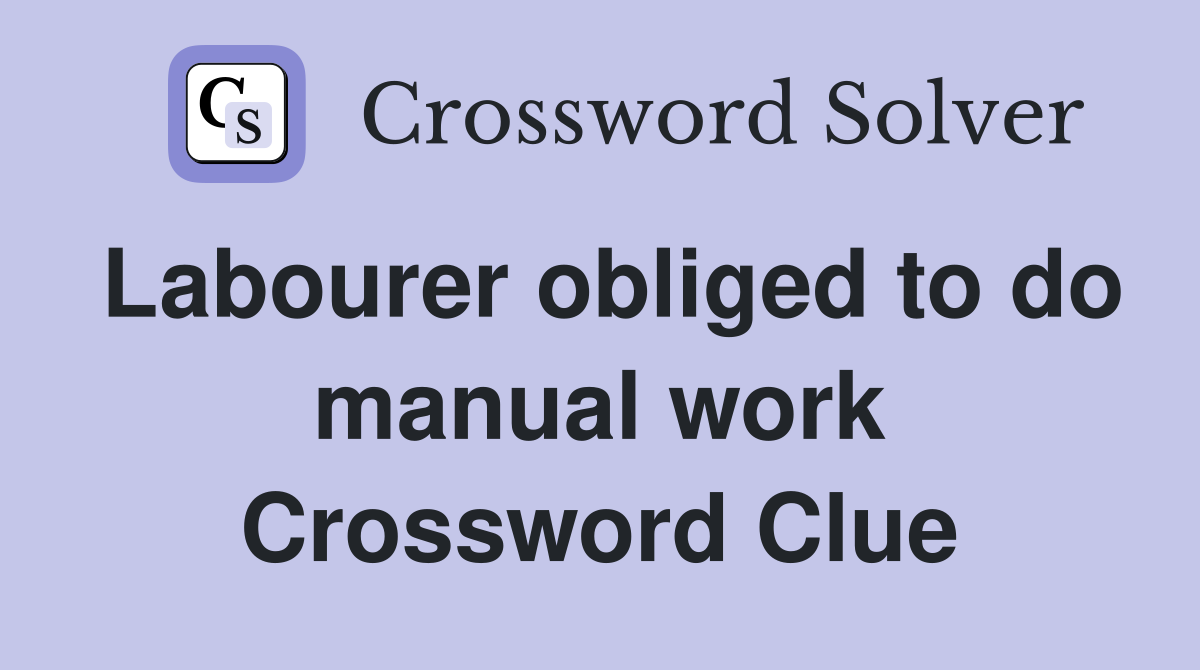 Labourer obliged to do manual work Crossword Clue