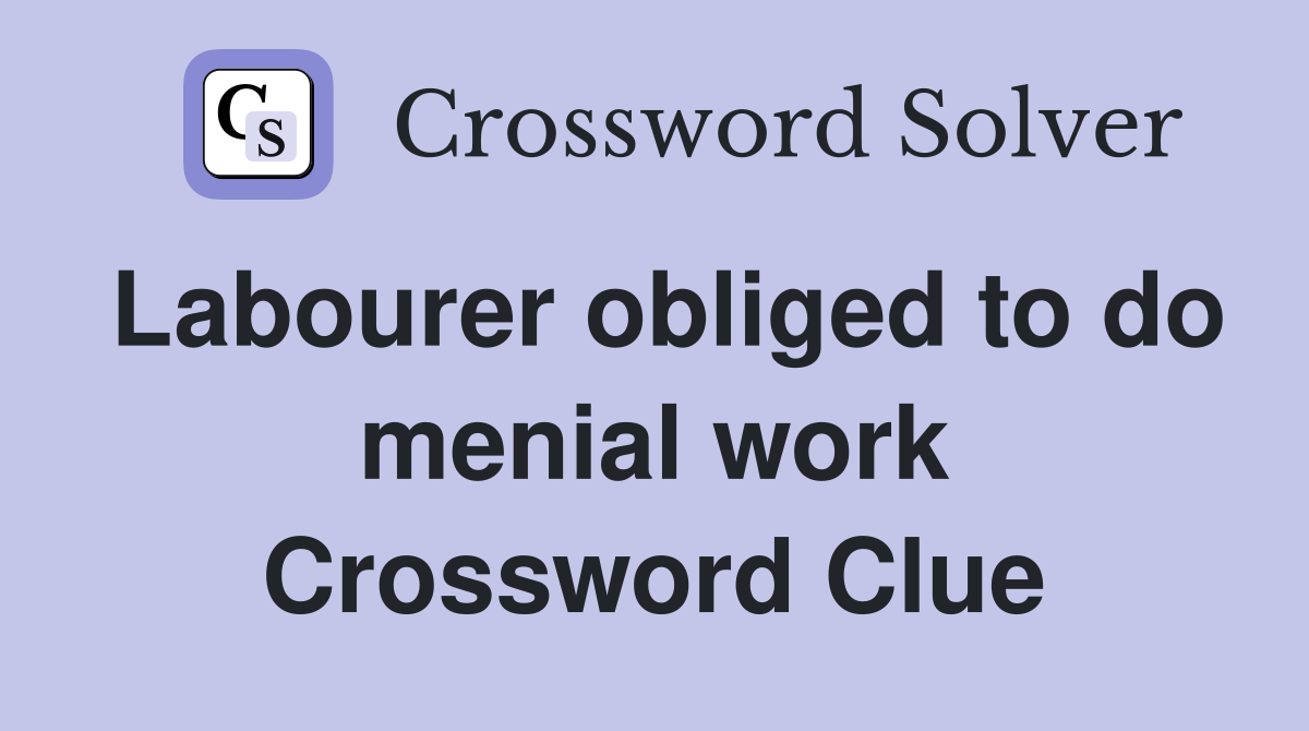 Labourer obliged to do menial work Crossword Clue