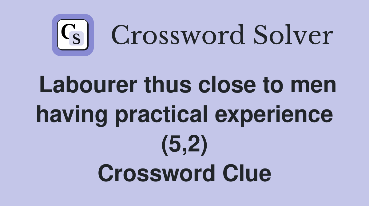 Labourer thus close to men having practical experience (5,2) Crossword Clue