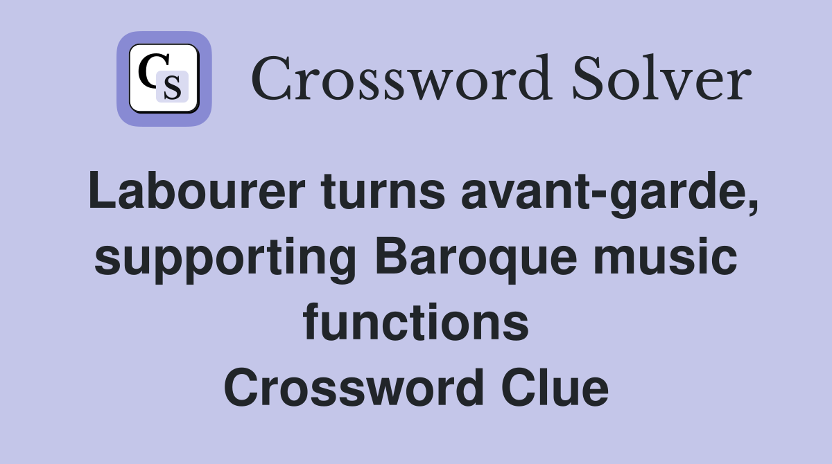 Labourer turns avant-garde, supporting Baroque music functions Crossword Clue