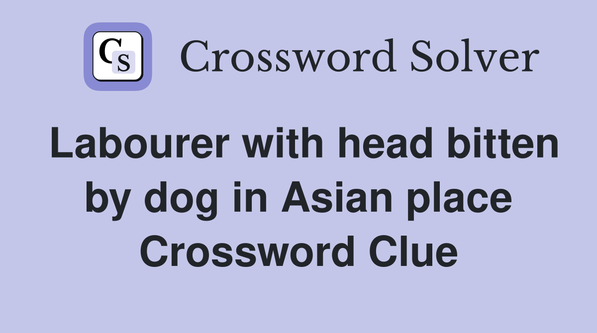 Labourer with head bitten by dog in Asian place Crossword Clue