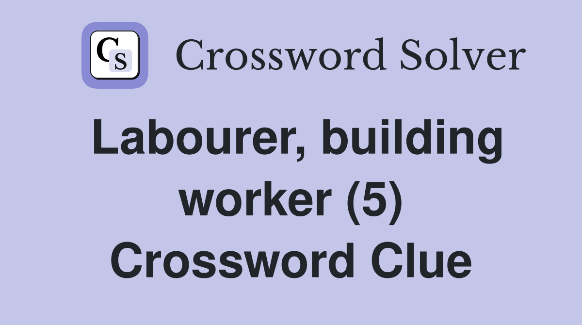 Labourer, building worker (5) Crossword Clue