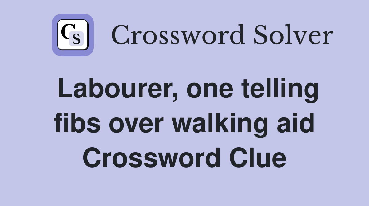 Labourer, one telling fibs over walking aid Crossword Clue