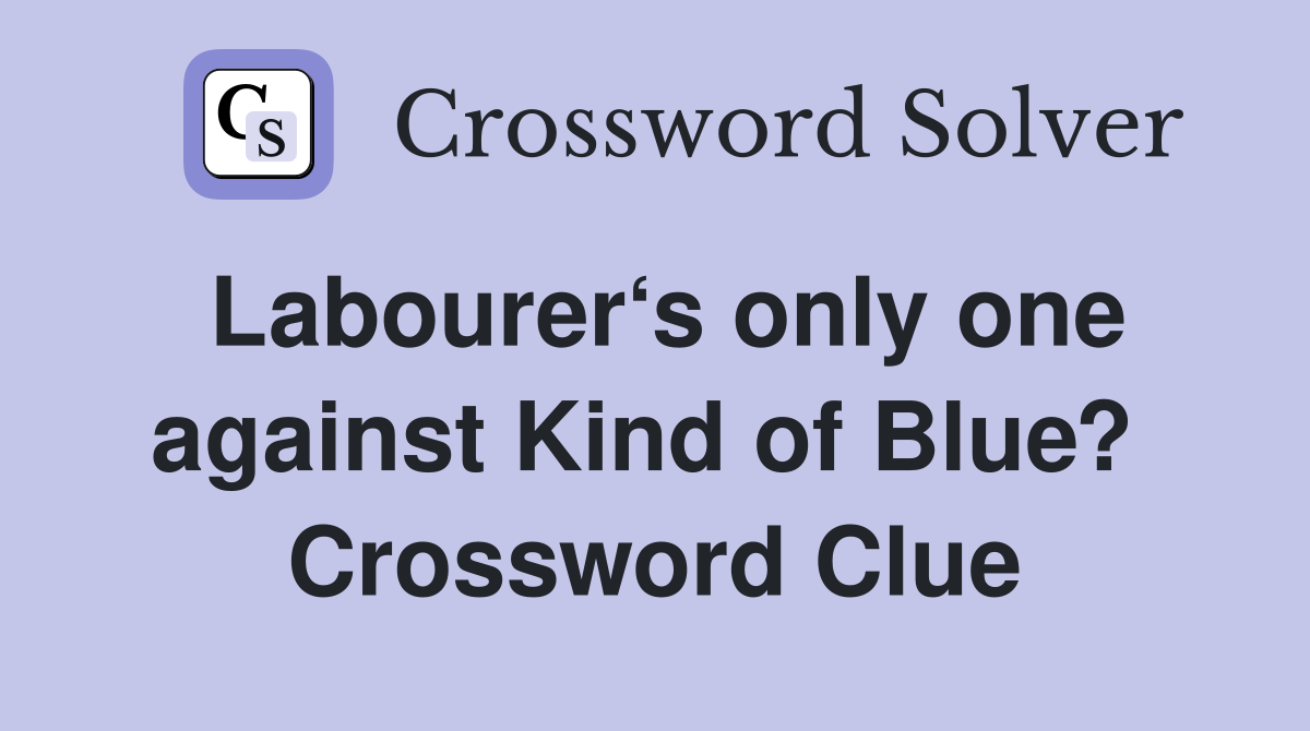 Labourer‘s only one against Kind of Blue?  Crossword Clue