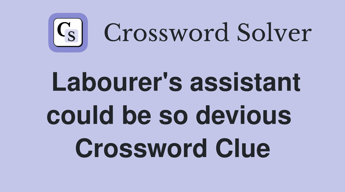 Labourer's assistant could be so devious  Crossword Clue