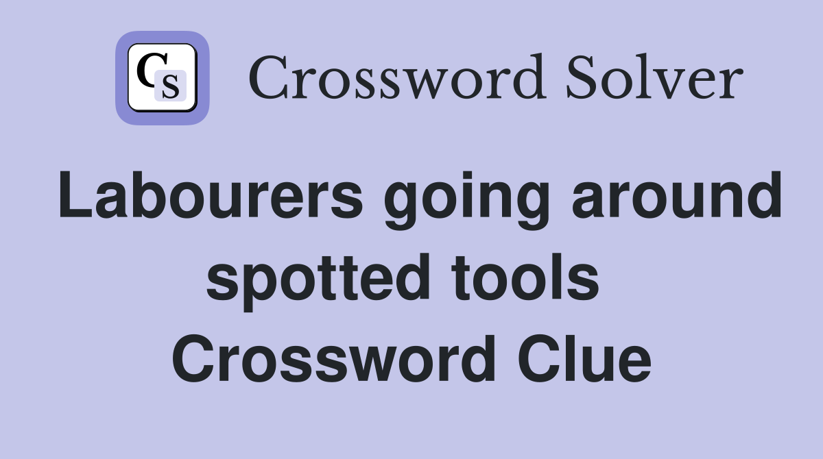 Labourers going around spotted tools  Crossword Clue