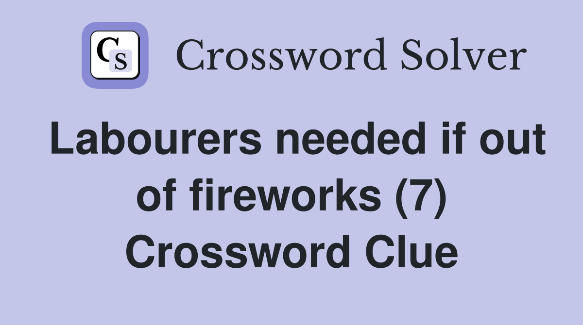 Labourers needed if out of fireworks (7) Crossword Clue