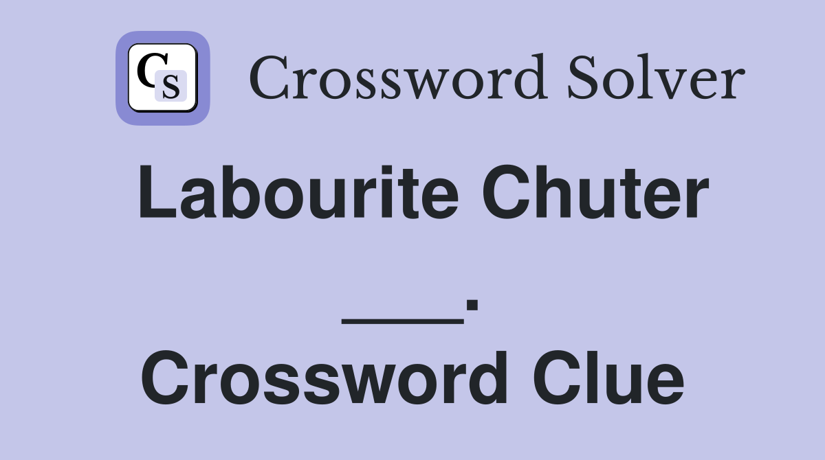 Labourite Chuter ___. Crossword Clue