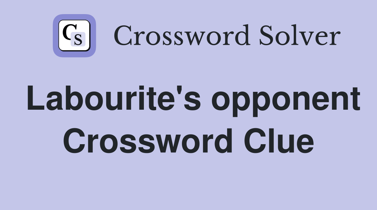 Labourite's opponent Crossword Clue